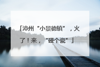 漳州“小景德镇”，火了！来，“碰个瓷”