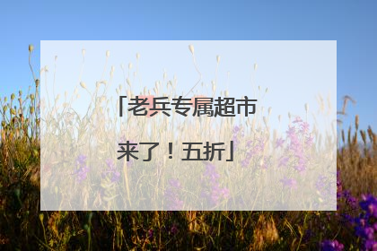 老兵专属超市来了！五折