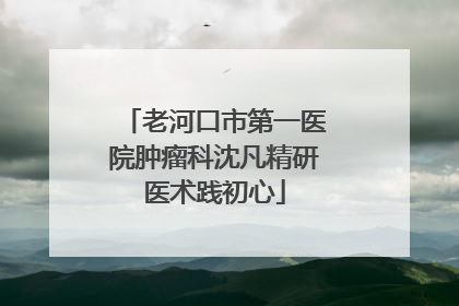 老河口市第一医院肿瘤科沈凡精研医术践初心