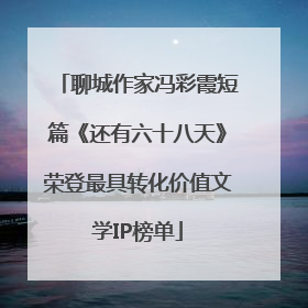 聊城作家冯彩霞短篇《还有六十八天》荣登最具转化价值文学IP榜单