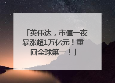 英伟达，市值一夜暴涨超1万亿元！重回全球第一！