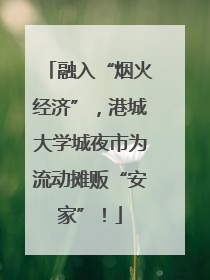 融入“烟火经济”，港城大学城夜市为流动摊贩“安家”！