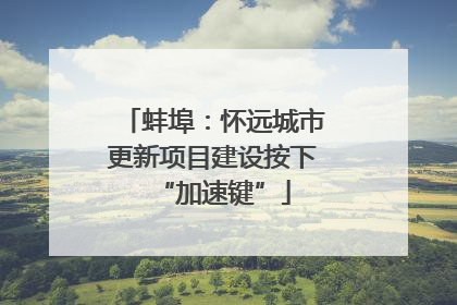 蚌埠：怀远城市更新项目建设按下“加速键”