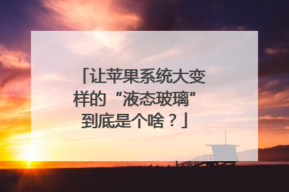 让苹果系统大变样的“液态玻璃”到底是个啥？