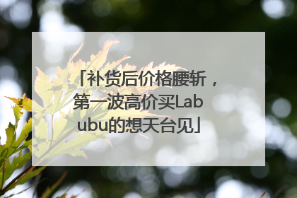 补货后价格腰斩，第一波高价买Labubu的想天台见