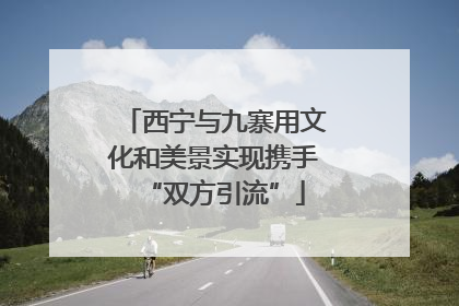 西宁与九寨用文化和美景实现携手“双方引流”
