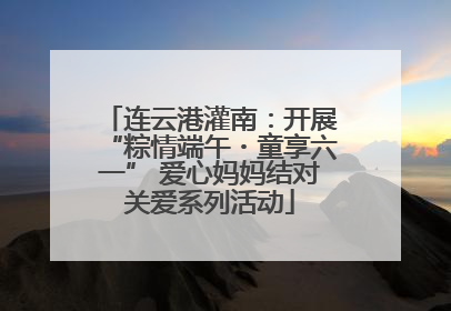 连云港灌南：开展“粽情端午・童享六一” 爱心妈妈结对关爱系列活动