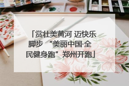 赏壮美黄河 迈快乐脚步 “美丽中国·全民健身跑”郑州开跑