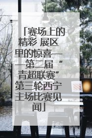 赛场上的精彩 展区里的惊喜——第二届“青超联赛”第三轮西宁主场比赛见闻