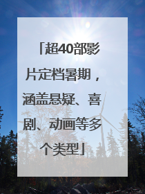 超40部影片定档暑期，涵盖悬疑、喜剧、动画等多个类型