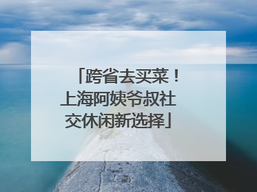 跨省去买菜！上海阿姨爷叔社交休闲新选择