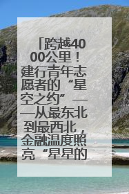 跨越4000公里！建行青年志愿者的“星空之约”——从最东北到最西北，金融温度照亮“星星的孩子”