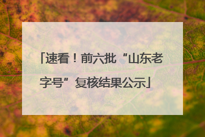 速看！前六批“山东老字号”复核结果公示