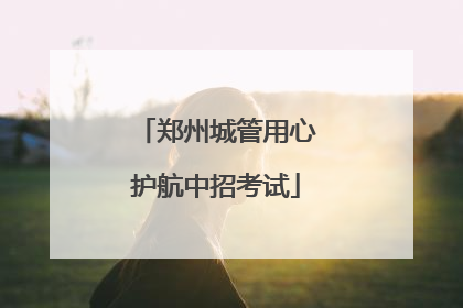 郑州城管用心护航中招考试