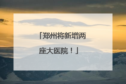 郑州将新增两座大医院！