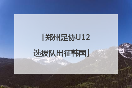 郑州足协U12选拔队出征韩国