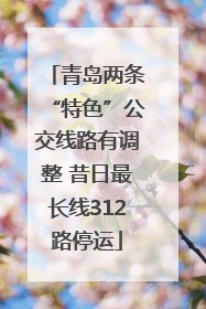 青岛两条“特色”公交线路有调整 昔日最长线312路停运