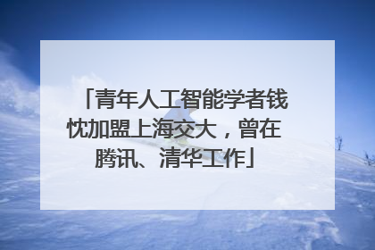 青年人工智能学者钱忱加盟上海交大，曾在腾讯、清华工作