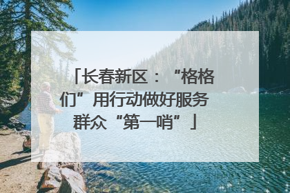长春新区：“格格们”用行动做好服务群众“第一哨”