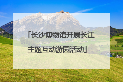 长沙博物馆开展长江主题互动游园活动