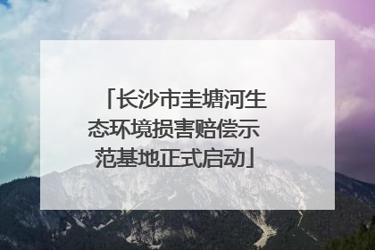 长沙市圭塘河生态环境损害赔偿示范基地正式启动