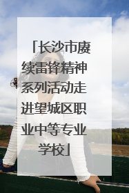 长沙市赓续雷锋精神系列活动走进望城区职业中等专业学校