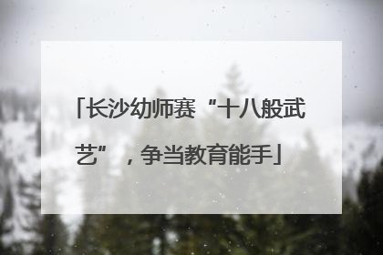 长沙幼师赛“十八般武艺”，争当教育能手