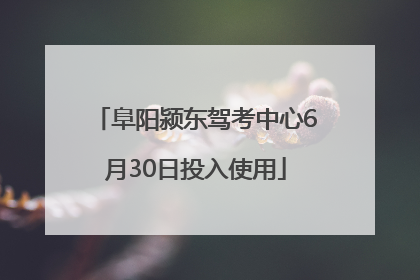 阜阳颍东驾考中心6月30日投入使用