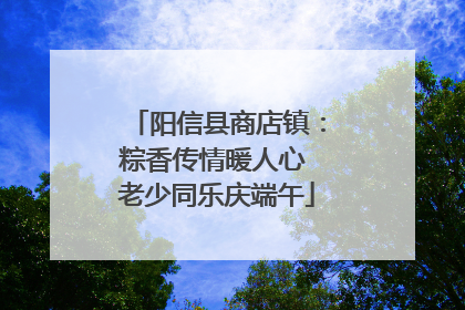阳信县商店镇：粽香传情暖人心 老少同乐庆端午