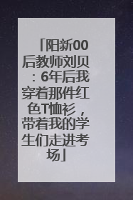 阳新00后教师刘贝：6年后我穿着那件红色T恤衫，带着我的学生们走进考场