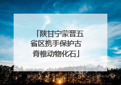 陕甘宁蒙晋五省区携手保护古脊椎动物化石