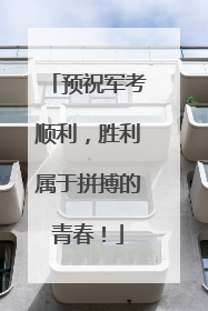 预祝军考顺利，胜利属于拼搏的青春！