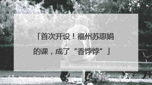 首次开设！福州苏惠娟的课，成了“香饽饽”