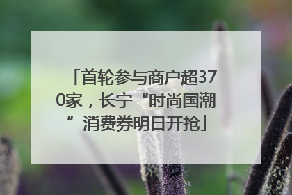 首轮参与商户超370家，长宁“时尚国潮”消费券明日开抢