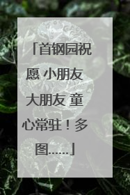 首钢园祝愿 小朋友大朋友 童心常驻！多图……