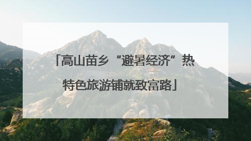 高山苗乡“避暑经济”热 特色旅游铺就致富路