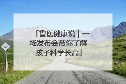 鲁医健康说｜一场发布会带你了解孩子科学长高