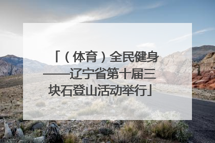 （体育）全民健身——辽宁省第十届三块石登山活动举行