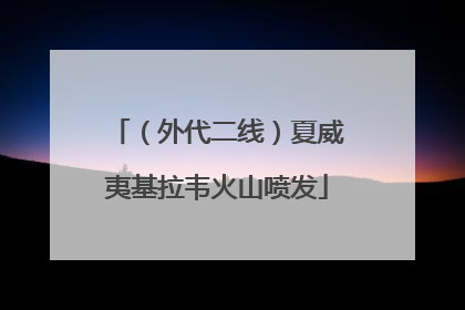 （外代二线）夏威夷基拉韦火山喷发