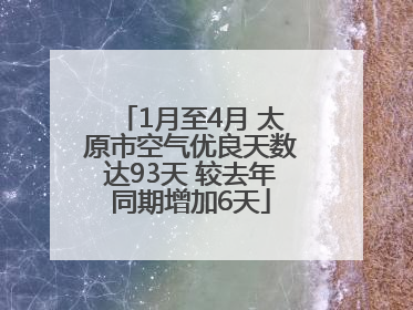 1月至4月 太原市空气优良天数达93天 较去年同期增加6天