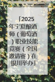 2025年宁夏酿酒师（葡萄酒）职业技能竞赛（全国邀请赛）在银川举办