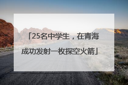 25名中学生，在青海成功发射一枚探空火箭