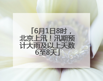 6月1日8时，北京上汛！汛期预计大雨及以上天数6至8天