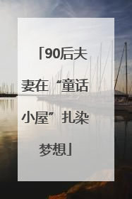 90后夫妻在“童话小屋”扎染梦想