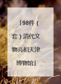 98件（套）清代文物亮相天津博物馆