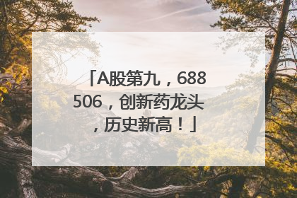 A股第九，688506，创新药龙头，历史新高！
