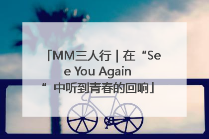 MM三人行｜在“See You Again”中听到青春的回响